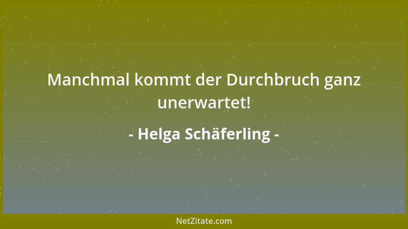 Helga Schäferling - Manchmal kommt der Durchbruch ganz unerwartet!...