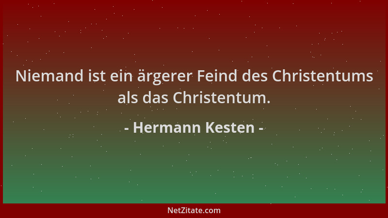 Hermann Kesten - Niemand ist ein ärgerer Feind des Christentums als das Christentum....