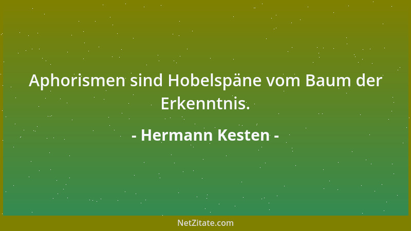 Hermann Kesten - Aphorismen sind Hobelspäne vom Baum der Erkenntnis....