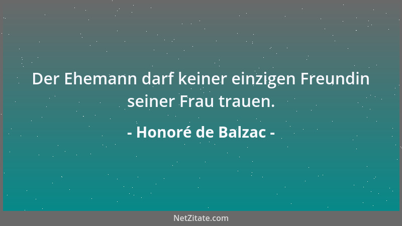 Honoré de Balzac - Der Ehemann darf keiner einzigen Freundin seiner Frau trauen....
