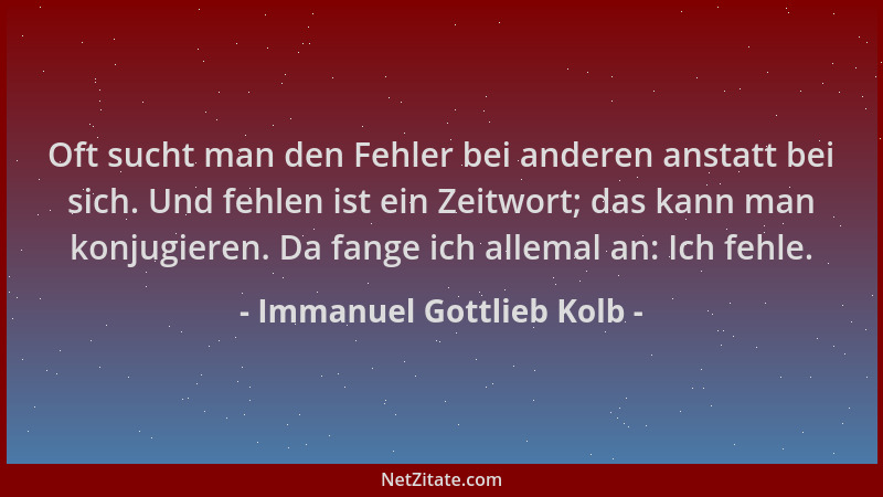 Immanuel Gottlieb Kolb - Oft sucht man den Fehler bei anderen anstatt bei sich. Und fehlen ist ein Zeitwort; das kann man k...