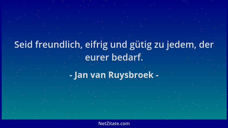 Jan van Ruysbroek - Seid freundlich, eifrig und gütig zu jedem, der eurer bedarf....