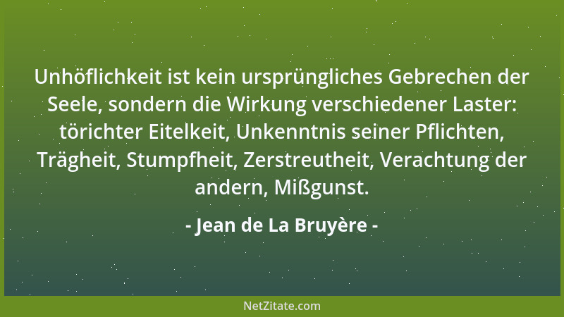 Jean de La Bruyère - Unhöflichkeit ist kein ursprüngliches Gebrechen der Seele, sondern die Wirkung verschiedener Laster: t...
