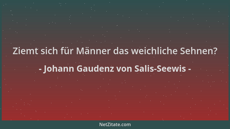 Johann Gaudenz von Salis-Seewis - Ziemt sich für Männer das weichliche Sehnen?...