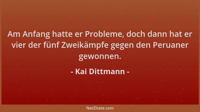 Kai Dittmann - Am Anfang hatte er Probleme, doch dann hat er vier der fünf Zweikämpfe gegen den Peruaner gewonnen....