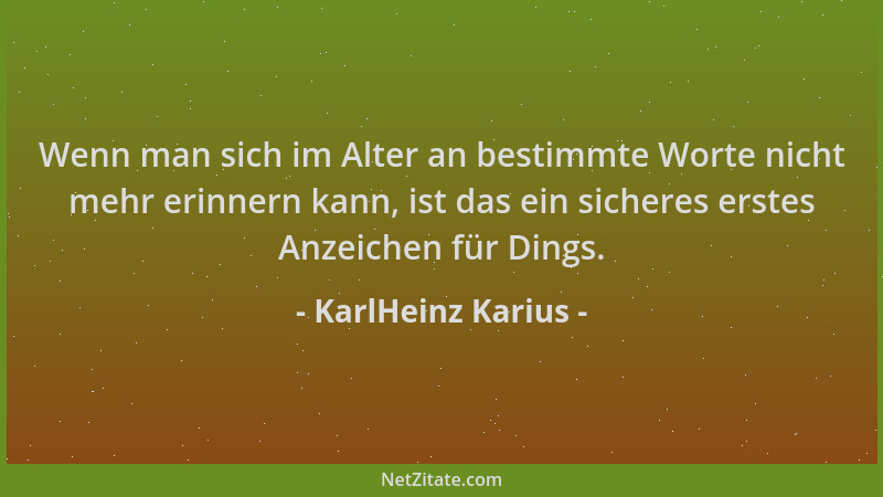 KarlHeinz Karius - Wenn man sich im Alter an bestimmte Worte nicht mehr erinnern kann, ist das ein sicheres erstes Anzeiche...