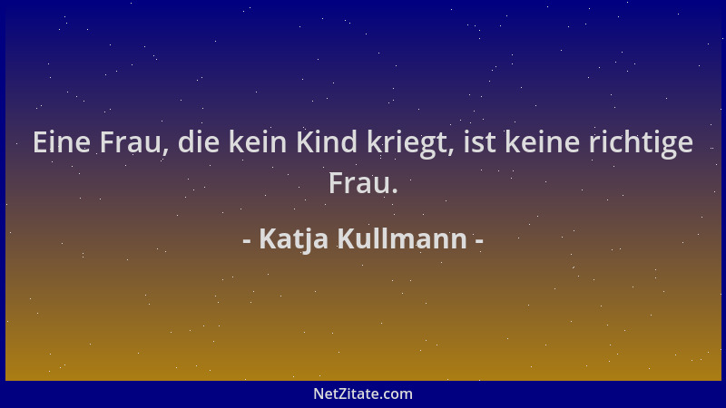 Katja Kullmann - Eine Frau, die kein Kind kriegt, ist keine richtige Frau....