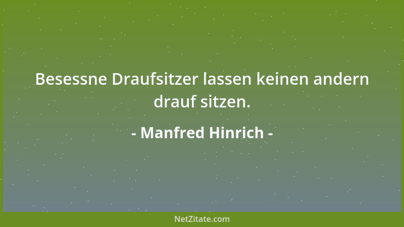 Manfred Hinrich - Besessne Draufsitzer lassen keinen andern drauf sitzen....