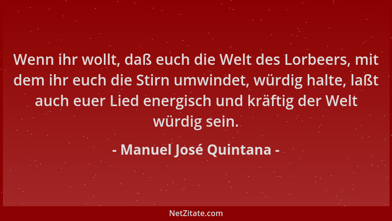 Manuel José Quintana - Wenn ihr wollt, daß euch die Welt des Lorbeers, mit dem ihr euch die Stirn umwindet, würdig halte, l...