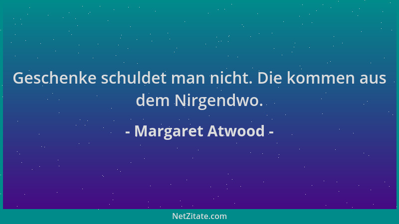 Margaret Atwood - Geschenke schuldet man nicht. Die kommen aus dem Nirgendwo....
