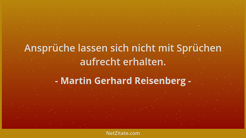 Martin Gerhard Reisenberg - Ansprüche lassen sich nicht mit Sprüchen aufrecht erhalten....