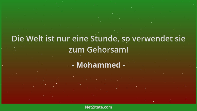 Mohammed - Die Welt ist nur eine Stunde, so verwendet sie zum Gehorsam!...