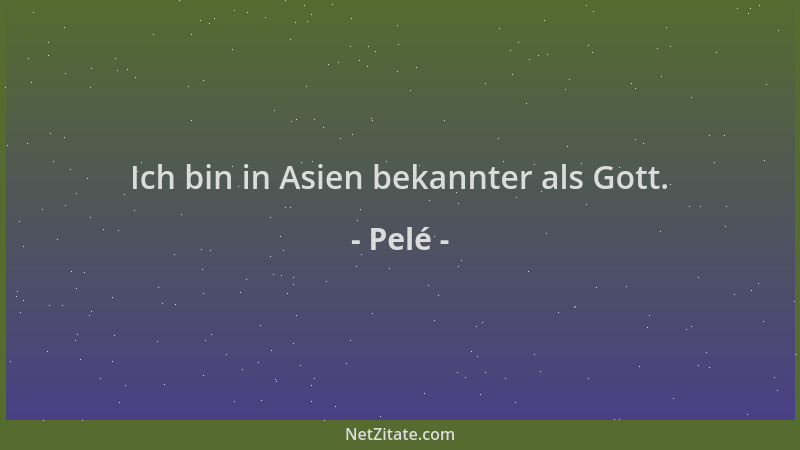 Pelé - Ich bin in Asien bekannter als Gott....