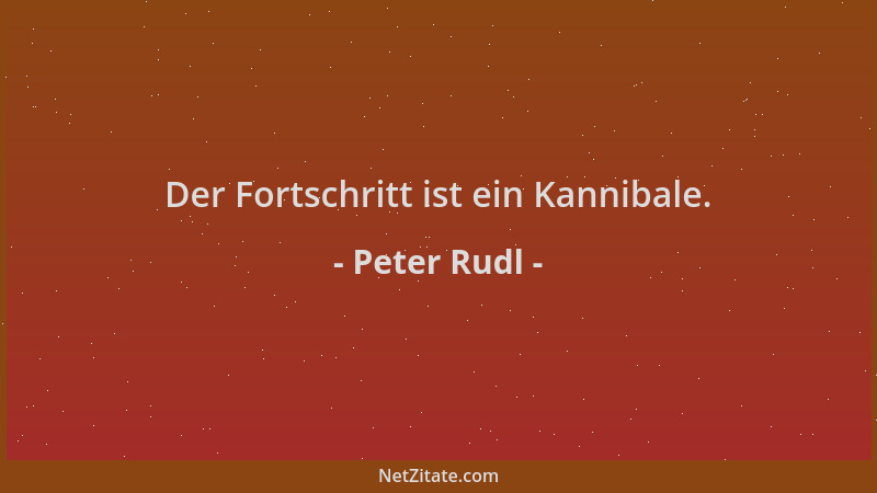 Peter Rudl - Der Fortschritt ist ein Kannibale....