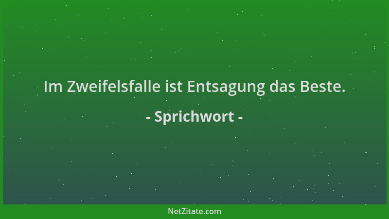 Sprichwort - Im Zweifelsfalle ist Entsagung das Beste....