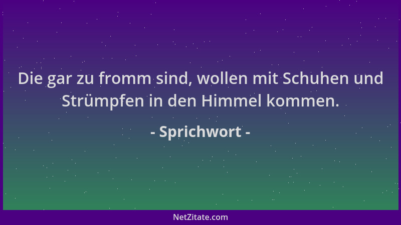 Sprichwort - Die gar zu fromm sind, wollen mit Schuhen und Strümpfen in den Himmel kommen....