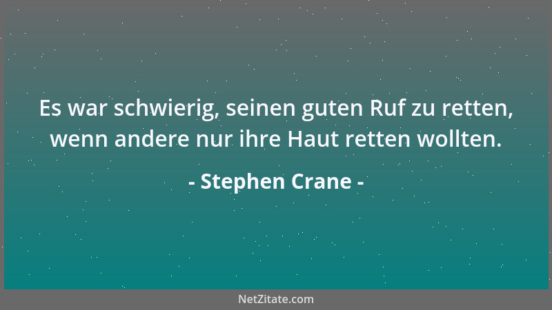 Stephen Crane - Es war schwierig, seinen guten Ruf zu retten, wenn andere nur ihre Haut retten wollten....