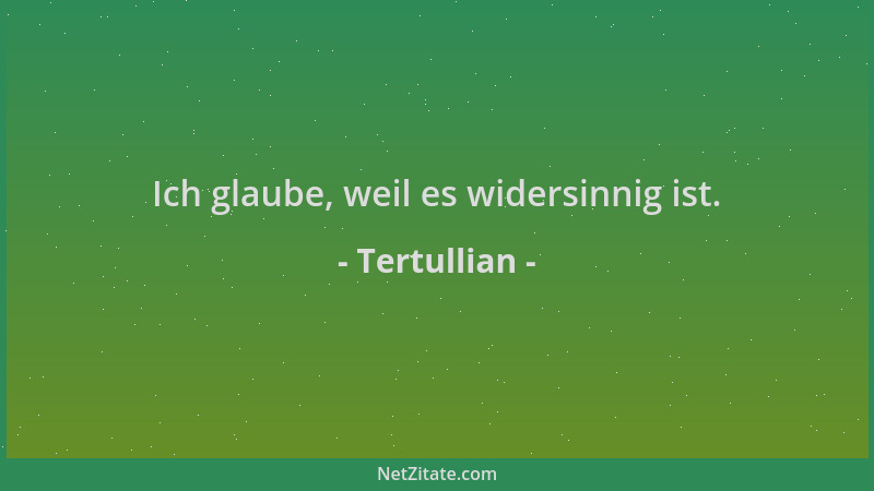 Tertullian - Ich glaube, weil es widersinnig ist....
