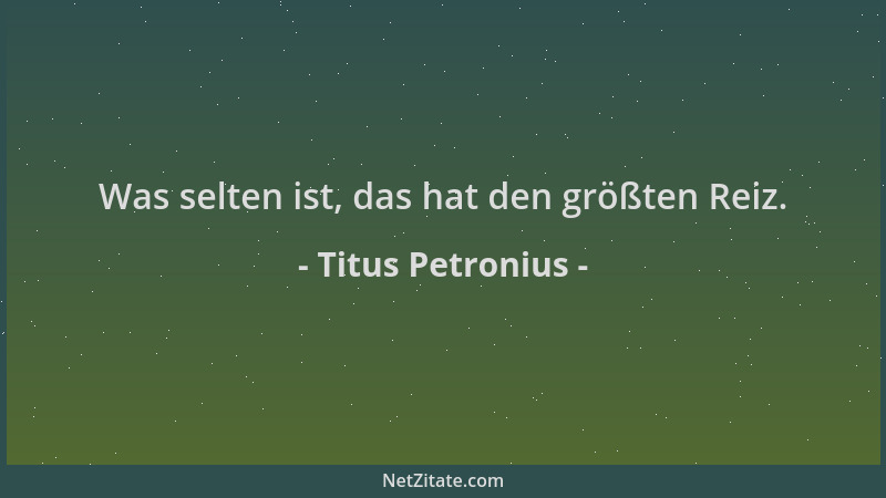 Titus Petronius - Was selten ist, das hat den größten Reiz....
