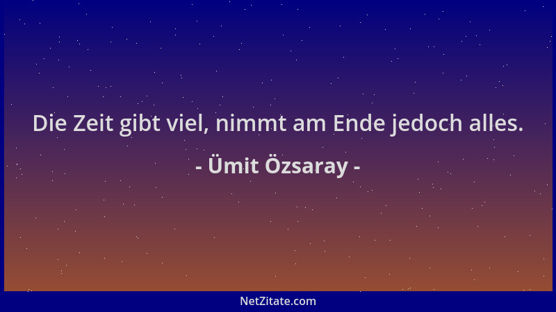 Ümit Özsaray - Die Zeit gibt viel, nimmt am Ende jedoch alles....
