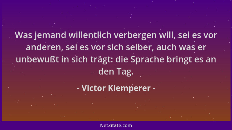 Victor Klemperer - Was jemand willentlich verbergen will, sei es vor anderen, sei es vor sich selber, auch was er unbewußt...