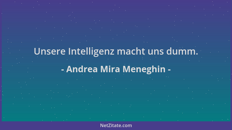 Andrea Mira Meneghin - Unsere Intelligenz macht uns dumm....