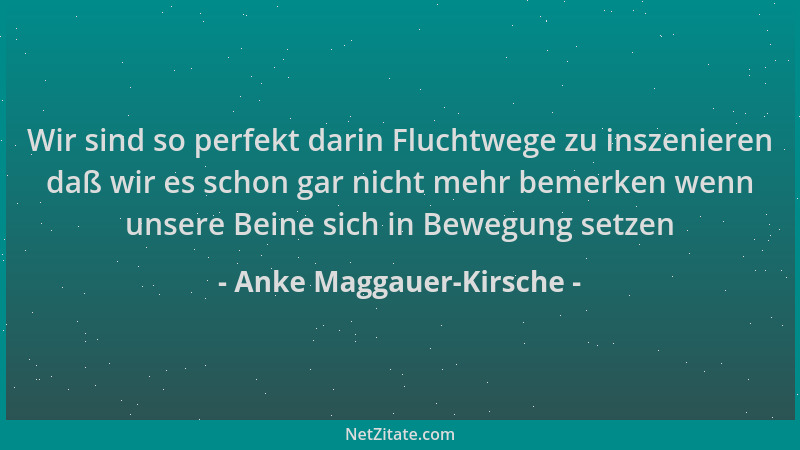 Anke Maggauer-Kirsche - Wir sind so perfekt darin Fluchtwege zu inszenieren daß wir es schon gar nicht mehr bemerken wenn u...