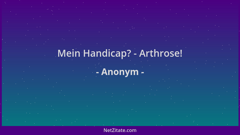 Anonym - Mein Handicap? - Arthrose!...
