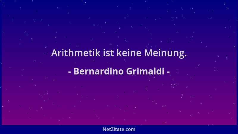Bernardino Grimaldi - Arithmetik ist keine Meinung....