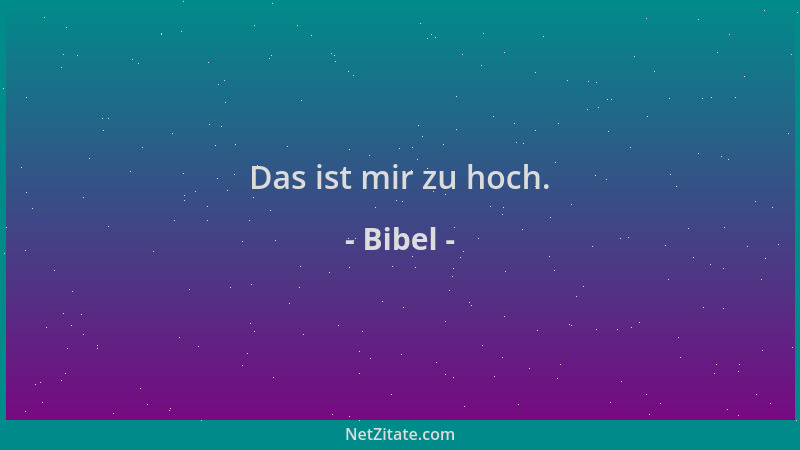 Bibel - Das ist mir zu hoch....