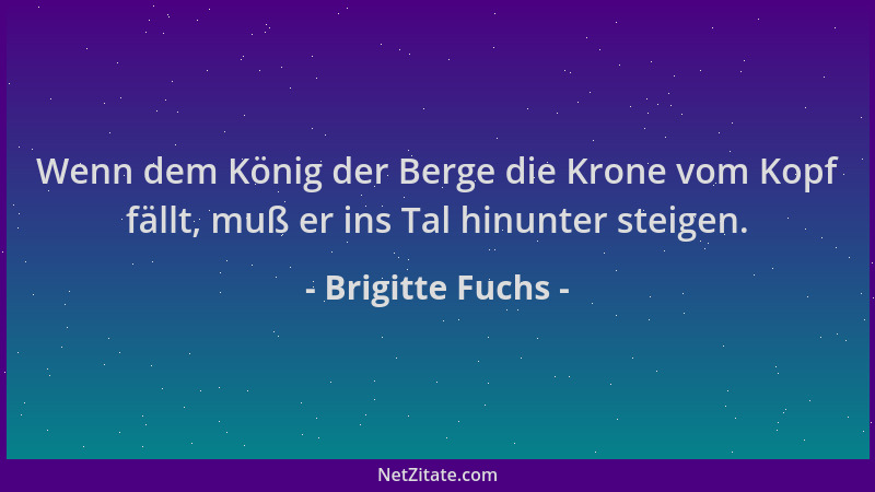 Brigitte Fuchs - Wenn dem König der Berge die Krone vom Kopf fällt, muß er ins Tal hinunter steigen....