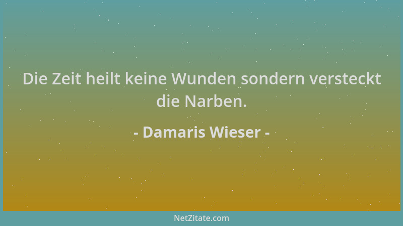 Damaris Wieser - Die Zeit heilt keine Wunden sondern versteckt die Narben....