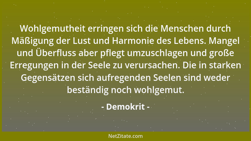 Demokrit - Wohlgemutheit erringen sich die Menschen durch Mäßigung der Lust und Harmonie des Lebens. Mangel und Überfluss a...