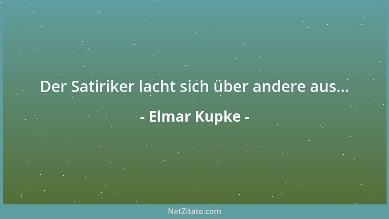 Elmar Kupke - Der Satiriker lacht sich über andere aus......