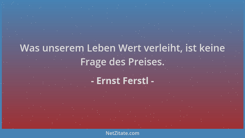 Ernst Ferstl - Was unserem Leben Wert verleiht, ist keine Frage des Preises....