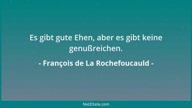 François de La Rochefoucauld - Die Jugend wechselt ihre Neigungen aus Heißblütigkeit. Und das Alter bewahrt die seinen aus...