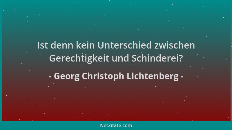 Georg Christoph Lichtenberg - Ist denn kein Unterschied zwischen Gerechtigkeit und Schinderei?...