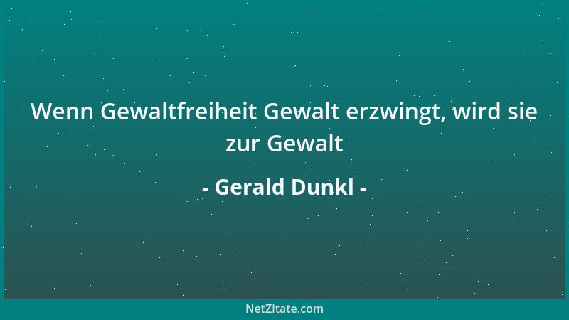 Gerald Dunkl - Wenn Gewaltfreiheit Gewalt erzwingt, wird sie zur Gewalt...