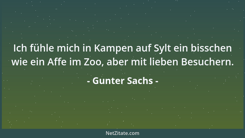 Gunter Sachs - Ich fühle mich in Kampen auf Sylt ein bisschen wie ein Affe im Zoo, aber mit lieben Besuchern....