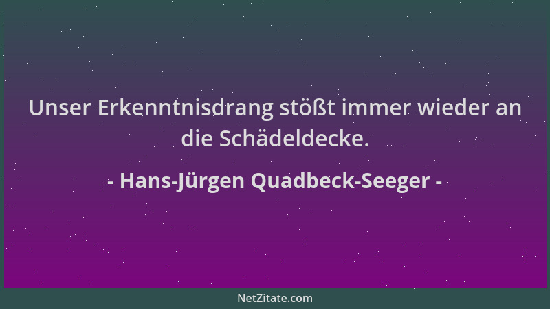 Hans-Jürgen Quadbeck-Seeger - Unser Erkenntnisdrang stößt immer wieder an die Schädeldecke....