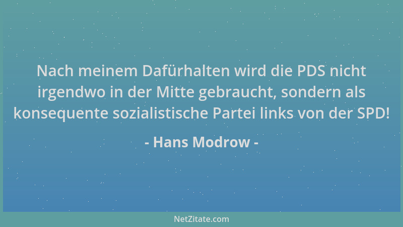 Hans Modrow - Nach meinem Dafürhalten wird die PDS nicht irgendwo in der Mitte gebraucht, sondern als konsequente sozialist...