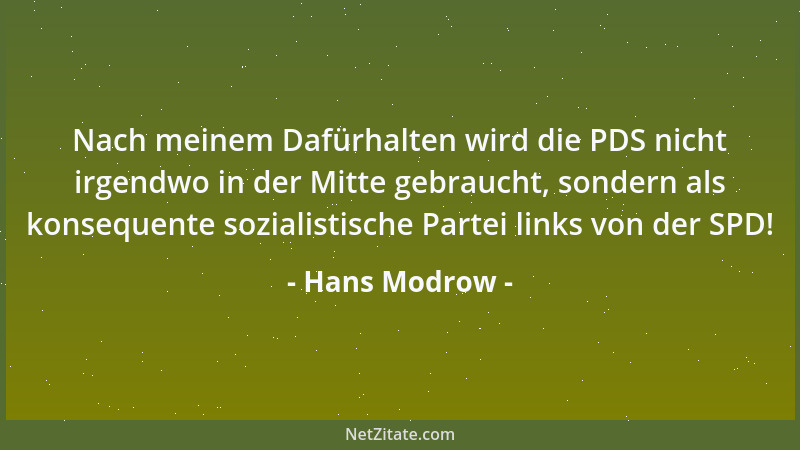 Hans Modrow - Nach meinem Dafürhalten wird die PDS nicht irgendwo in der Mitte gebraucht, sondern als konsequente sozialist...