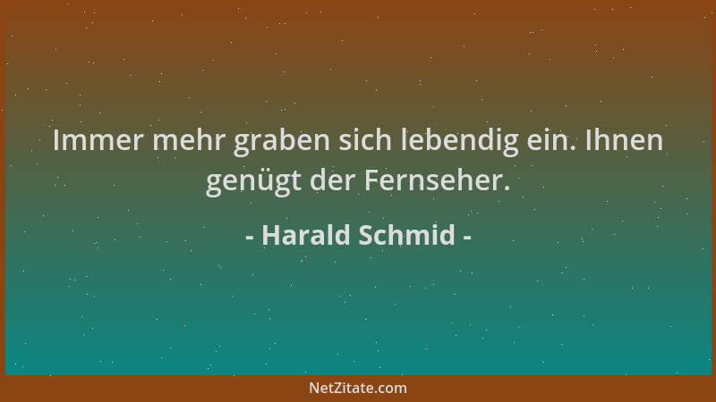 Harald Schmid - Immer mehr graben sich lebendig ein. Ihnen genügt der Fernseher....