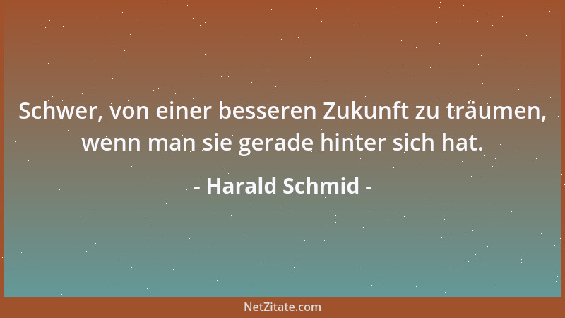 Harald Schmid - Schwer, von einer besseren Zukunft zu träumen, wenn man sie gerade hinter sich hat....