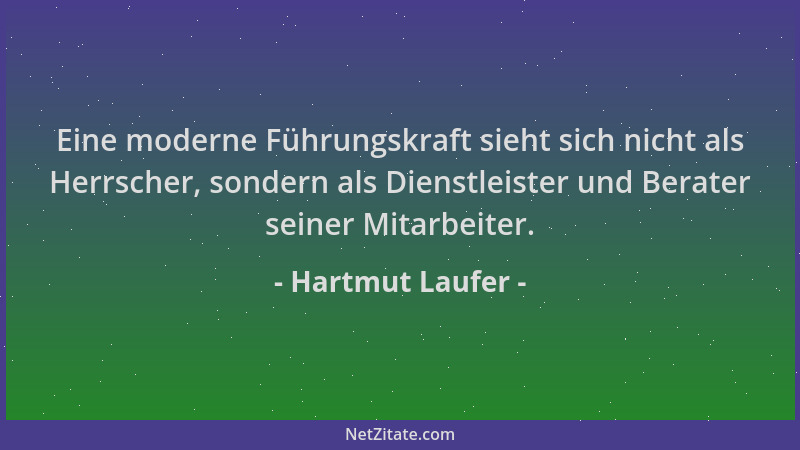 Hartmut Laufer - Eine moderne Führungskraft sieht sich nicht als Herrscher, sondern als Dienstleister und Berater seiner Mi...