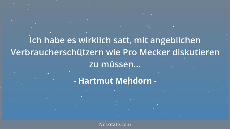 Hartmut Mehdorn - Ich habe es wirklich satt, mit angeblichen Verbraucherschützern wie Pro Mecker diskutieren zu müssen......