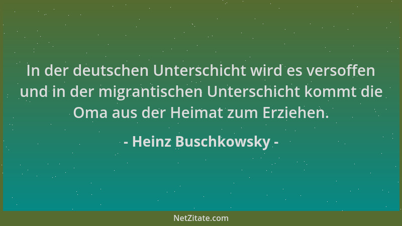 Heinz Buschkowsky - In der deutschen Unterschicht wird es versoffen und in der migrantischen Unterschicht kommt die Oma aus...