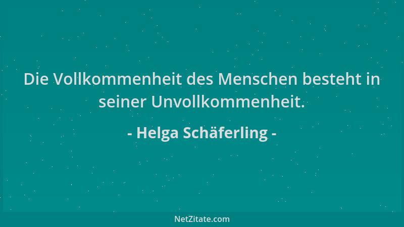 Helga Schäferling - Die Vollkommenheit des Menschen besteht in seiner Unvollkommenheit....