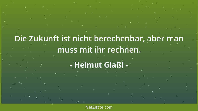 Helmut Glaßl - Die Zukunft ist nicht berechenbar, aber man muss mit ihr rechnen....