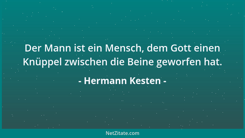 Hermann Kesten - Der Mann ist ein Mensch, dem Gott einen Knüppel zwischen die Beine geworfen hat....